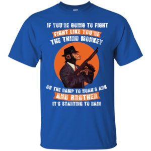 If You're Going To Fight Fight Like The Third Monkey Shirt