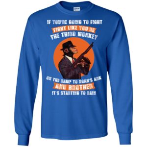 If You're Going To Fight Fight Like The Third Monkey Shirt