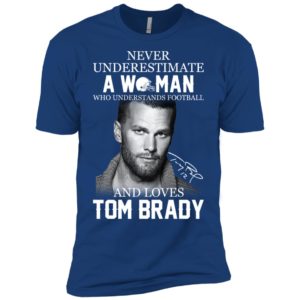 Never Underestimate A Woman Who Loves Tom Brady Shirt