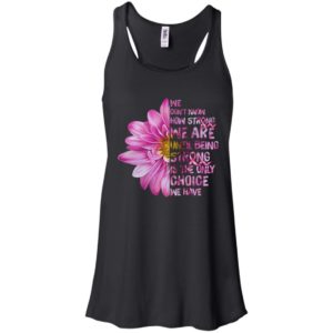Cancer We don't know how strong we are until being strong shirt