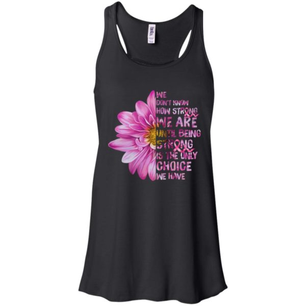 Cancer We don't know how strong we are until being strong shirt
