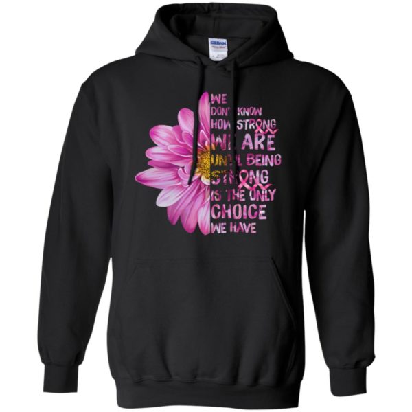 Cancer We don't know how strong we are until being strong shirt