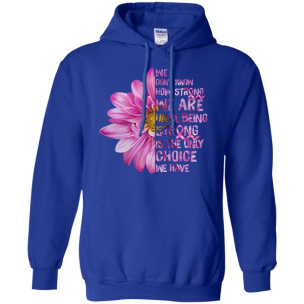 Cancer We don't know how strong we are until being strong shirt