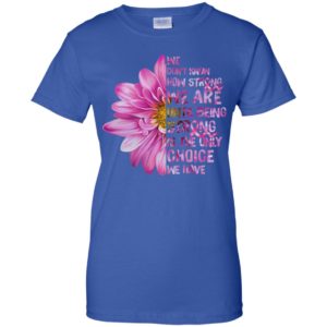 Cancer We don't know how strong we are until being strong shirt