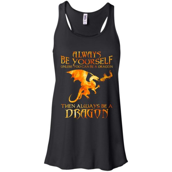 Always Be yourself Unless you can be a Dragon shirt