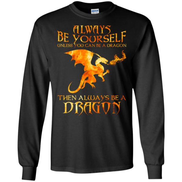 Always Be yourself Unless you can be a Dragon shirt