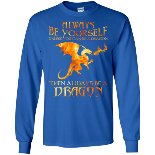 Always Be yourself Unless you can be a Dragon shirt