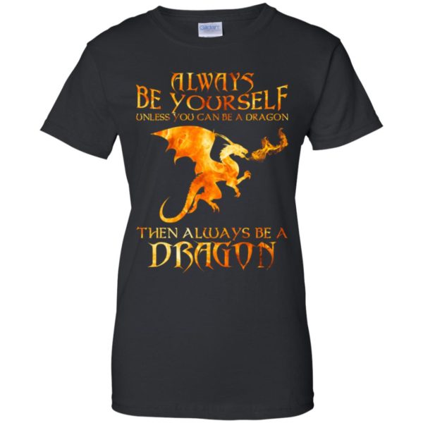 Always Be yourself Unless you can be a Dragon shirt