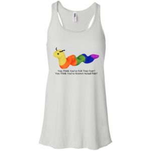 You Think You’ve Felt True Fear You Think You’ve Known Actual Pain Shirt