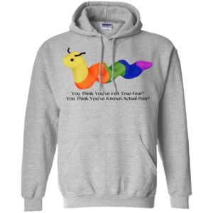 You Think You’ve Felt True Fear You Think You’ve Known Actual Pain Shirt