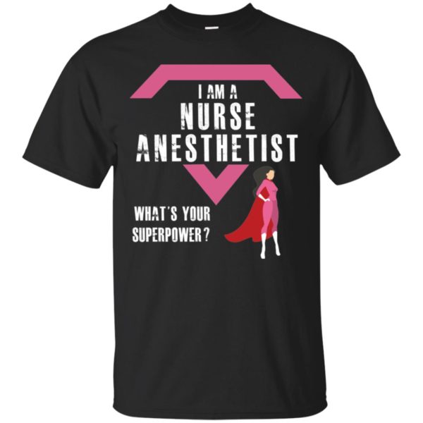 I Am A Nurse Anesthetist What’s Your Superpower Shirt