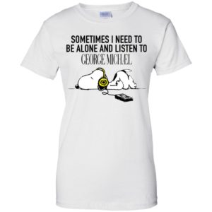 Snoopy Sometimes I need To Be Alone And Listen To George Michael Shirt image Snoopy Sometimes I need To Be Alone And Listen To George Michael Shirt