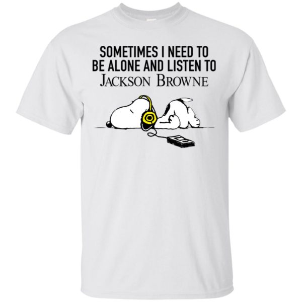 Snoopy Sometimes I need To Be Alone And Listen To Jackson Browne Shirt