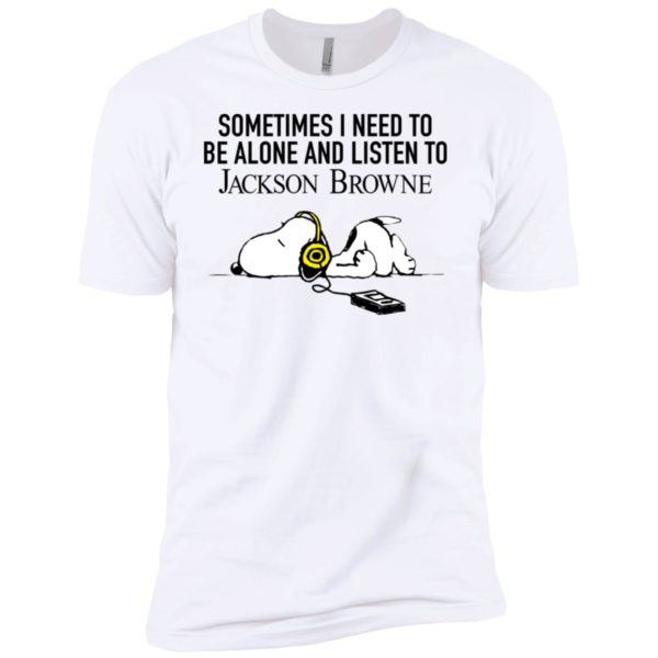 Snoopy Sometimes I need To Be Alone And Listen To Jackson Browne Shirt