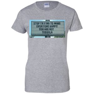 Stop Trying To Make Everyone Happy You Are Not Tequila Shirt