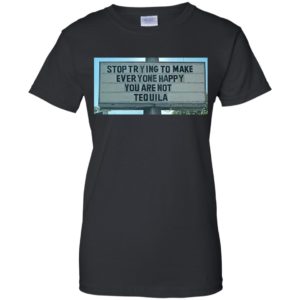 Stop Trying To Make Everyone Happy You Are Not Tequila Shirt