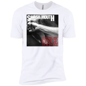 Smash Mouth Somebody Once Told Me Vulgar Display of Power Shirt image Smash Mouth Somebody Once Told Me Vulgar Display of Power Shirt