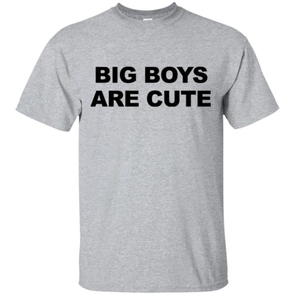 Big Boys Are Cute Shirt