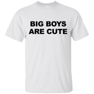 Big Boys Are Cute Shirt