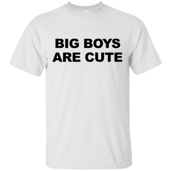 Big Boys Are Cute Shirt