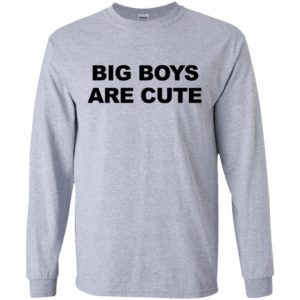 Big Boys Are Cute Shirt