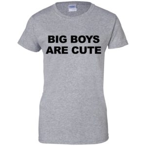 Big Boys Are Cute Shirt