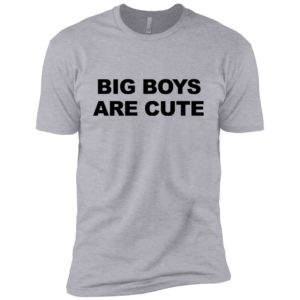 Big Boys Are Cute Shirt
