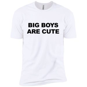 Big Boys Are Cute Shirt