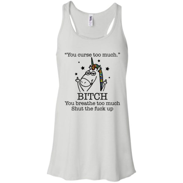 Unicorn You Curse Too Much Bitch You Breathe Too Much Shirt