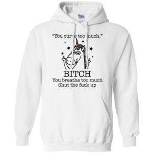 Unicorn You Curse Too Much Bitch You Breathe Too Much Shirt