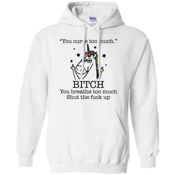 Unicorn You Curse Too Much Bitch You Breathe Too Much Shirt