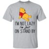 Winnie the Pooh I’m Not Lazy I’m Just On Stand By Shirt