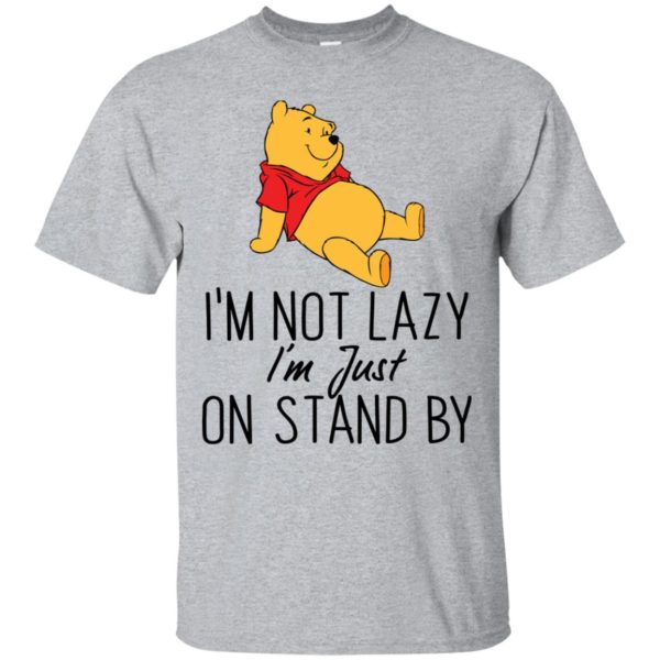 Winnie the Pooh I'm Not Lazy I'm Just On Stand By Shirt