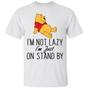 Winnie the Pooh I'm Not Lazy I'm Just On Stand By Shirt