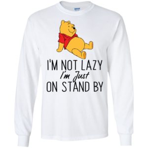 Winnie the Pooh I'm Not Lazy I'm Just On Stand By Shirt