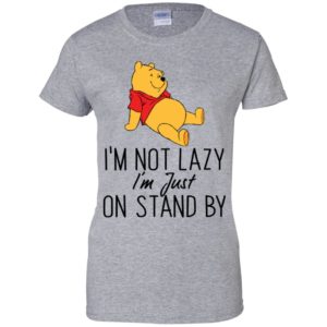 Winnie the Pooh I'm Not Lazy I'm Just On Stand By Shirt