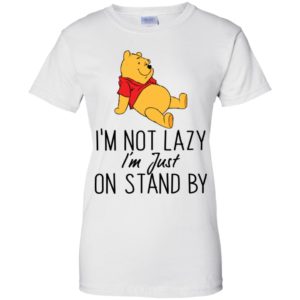 Winnie the Pooh I'm Not Lazy I'm Just On Stand By Shirt