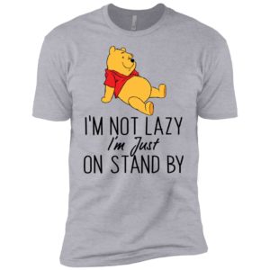 Winnie the Pooh I'm Not Lazy I'm Just On Stand By Shirt