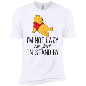 Winnie the Pooh I'm Not Lazy I'm Just On Stand By Shirt