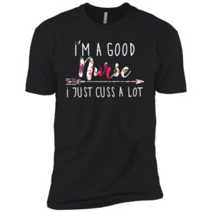 I'm a good nurse I just cuss a lot shirt image I'm a good nurse I just cuss a lot shirt