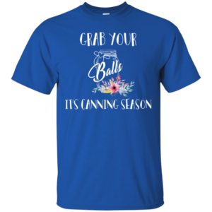 Grab Your Balls It's Canning Season Shirt