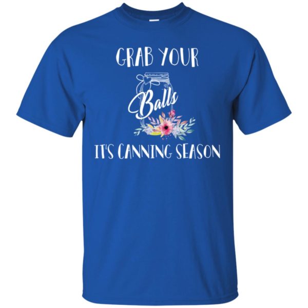 Grab Your Balls It's Canning Season Shirt