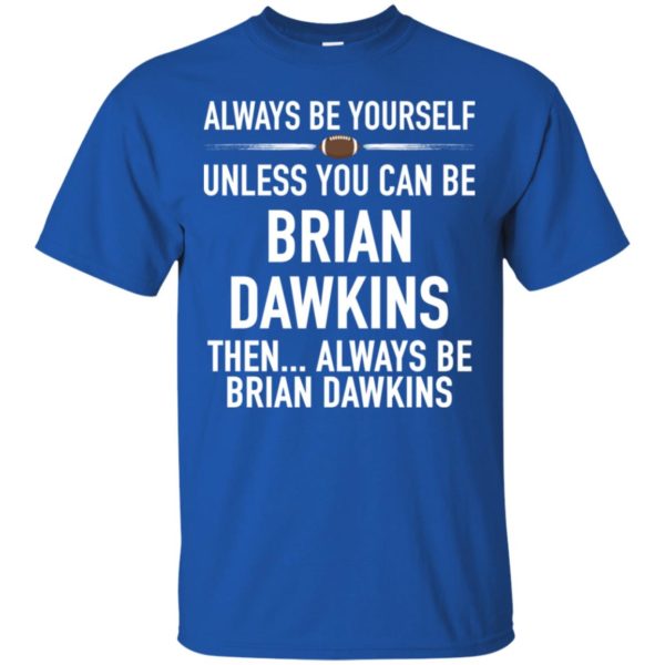 Always Be Yourself Unless You Can Be Brian Dawkins Shirt