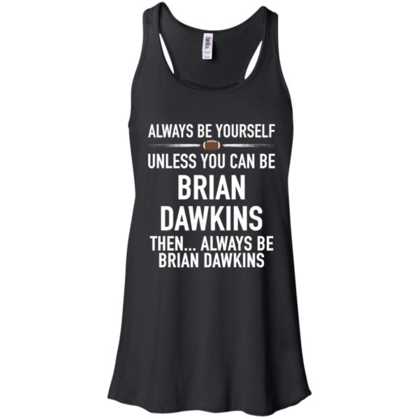 Always Be Yourself Unless You Can Be Brian Dawkins Shirt