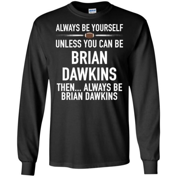 Always Be Yourself Unless You Can Be Brian Dawkins Shirt