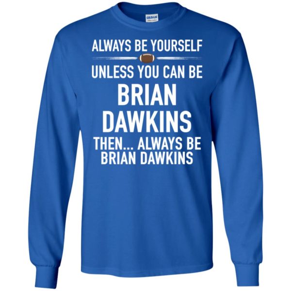 Always Be Yourself Unless You Can Be Brian Dawkins Shirt