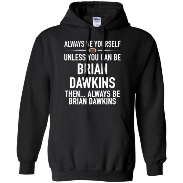 Always Be Yourself Unless You Can Be Brian Dawkins Shirt
