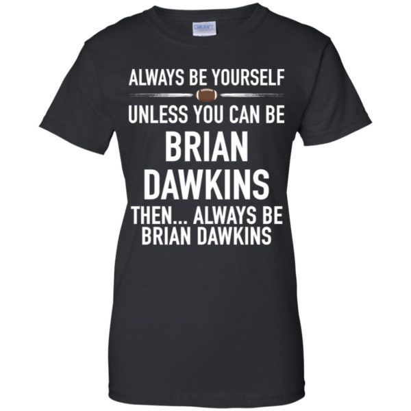 Always Be Yourself Unless You Can Be Brian Dawkins Shirt