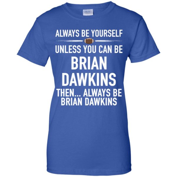 Always Be Yourself Unless You Can Be Brian Dawkins Shirt