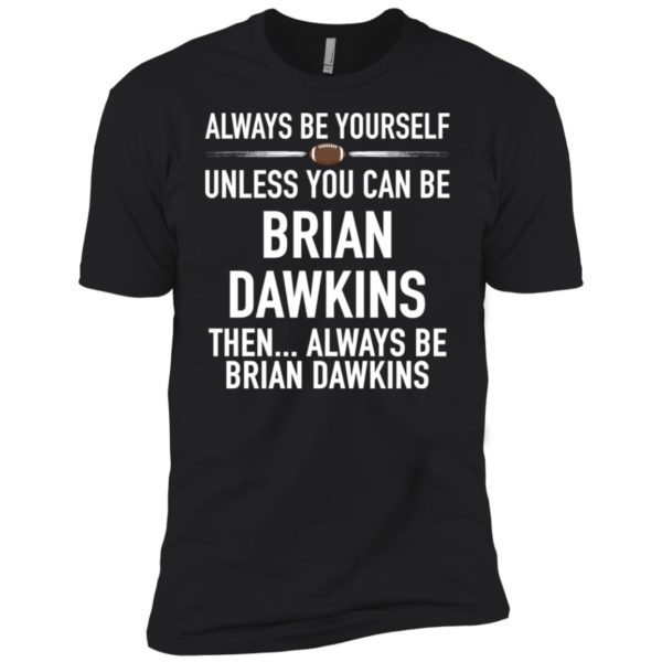 Always Be Yourself Unless You Can Be Brian Dawkins Shirt